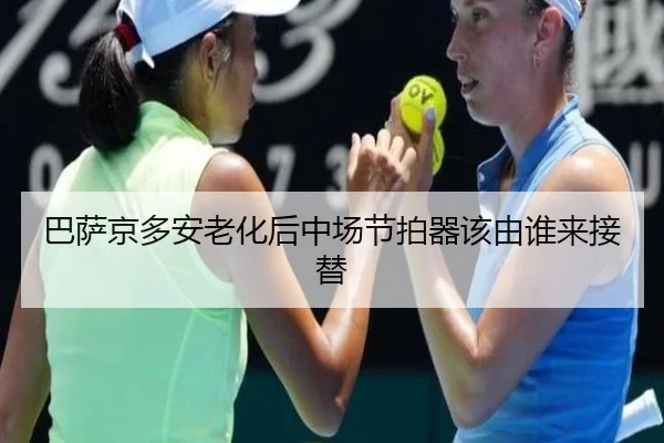 巴萨京多安老化后中场节拍器该由谁来接替
